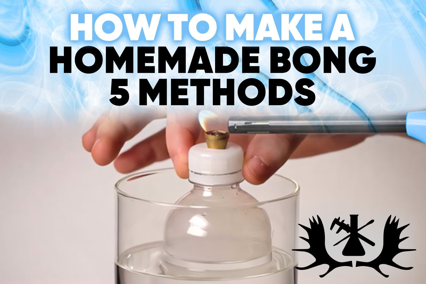 HOW TO MAKE A HOMEMADE BONG: 5 METHODS - Moose Labs LLC